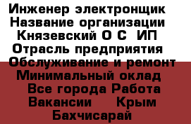 Инженер-электронщик › Название организации ­ Князевский О.С, ИП › Отрасль предприятия ­ Обслуживание и ремонт › Минимальный оклад ­ 1 - Все города Работа » Вакансии   . Крым,Бахчисарай